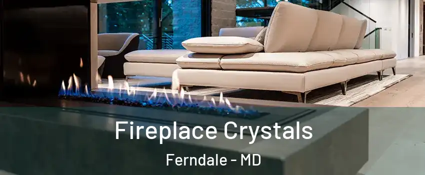  Fireplace Crystals Ferndale - MD