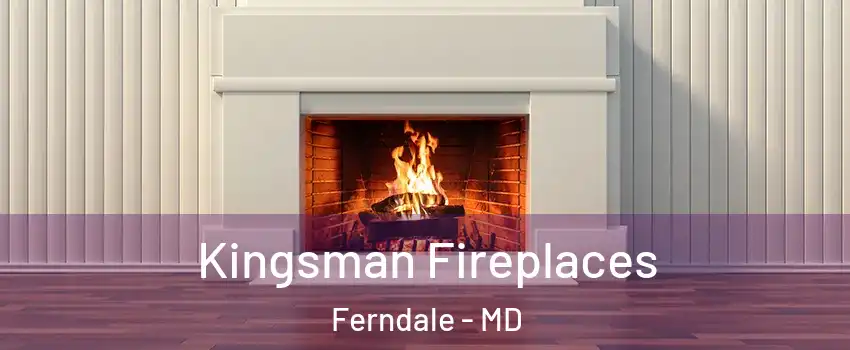  Kingsman Fireplaces Ferndale - MD