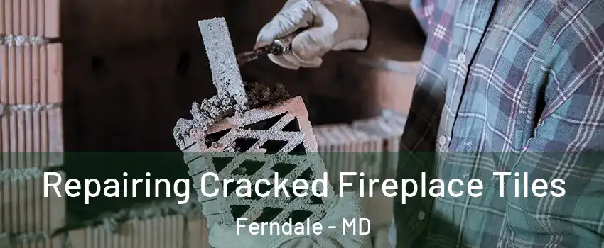  Repairing Cracked Fireplace Tiles Ferndale - MD