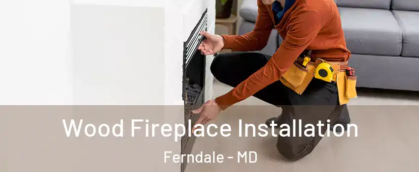  Wood Fireplace Installation Ferndale - MD